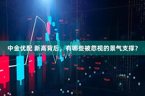 中金优配 新高背后，有哪些被忽视的景气支撑？