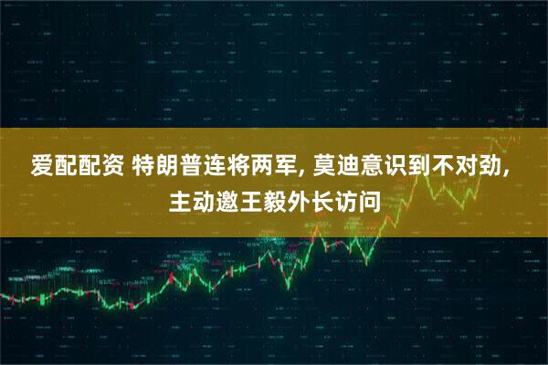 爱配配资 特朗普连将两军, 莫迪意识到不对劲, 主动邀王毅外长访问