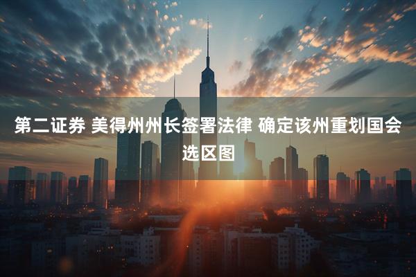 第二证券 美得州州长签署法律 确定该州重划国会选区图